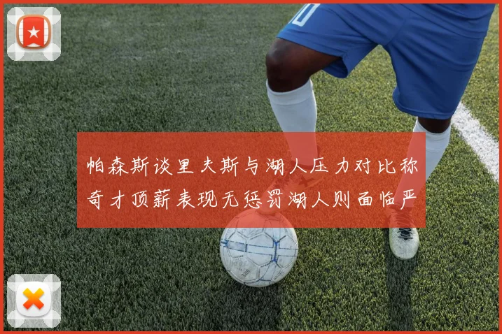帕森斯谈里夫斯与湖人压力对比称奇才顶薪表现无惩罚湖人则面临严格审视
