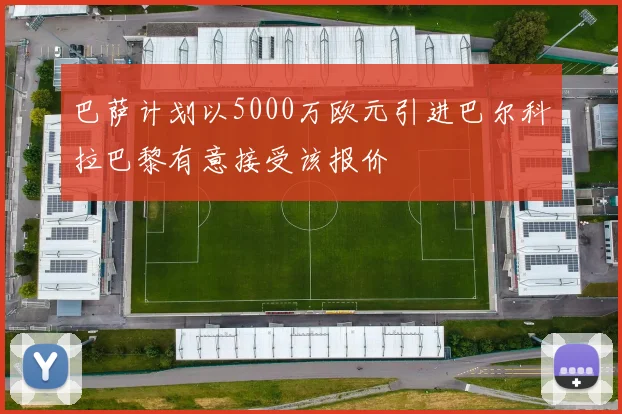 巴萨计划以5000万欧元引进巴尔科拉巴黎有意接受该报价